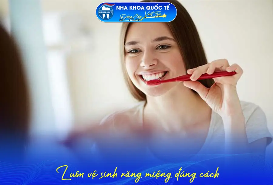 Luôn vệ sinh răng miệng sạch sẽ