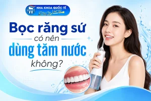 Răng sứ nên dùng tăm nước ko